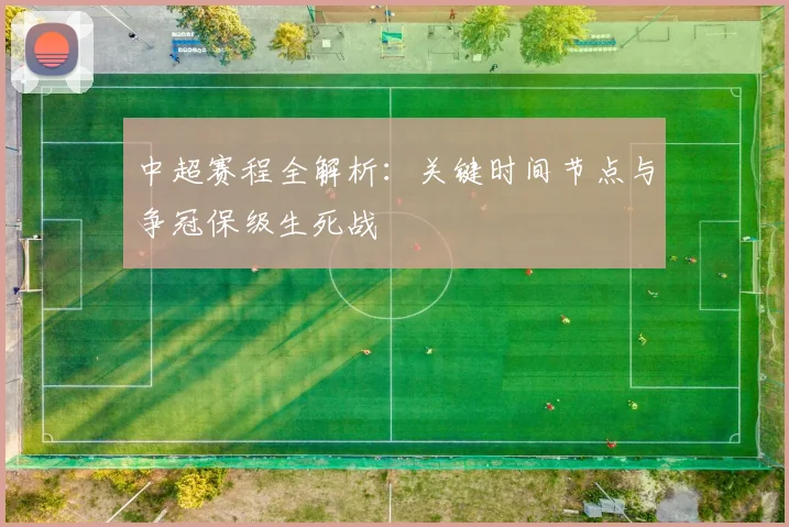 中超赛程全解析：关键时间节点与争冠保级生死战