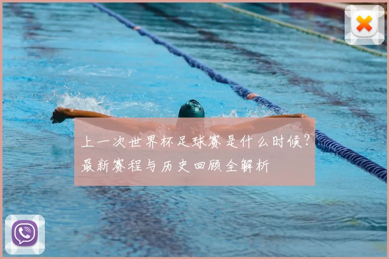 上一次世界杯足球赛是什么时候？最新赛程与历史回顾全解析